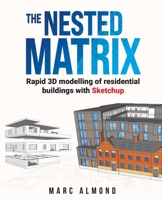The Nested Matrix: Rapid 3D Modelling of Residential Buildings with Sketchup 1838182500 Book Cover