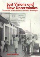 Lost Visions and New Uncertainties: Sandinista Profesionales in Northern Nicaragua (Stockholm Studies in Social Anthropology, 48) 9172651628 Book Cover