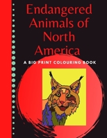 Endangered Animals of North America Big Print Colouring Book: Easy to colour and fun notebook for children ages 6-10 B08LNL4FPM Book Cover