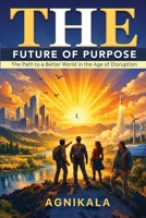 THE FUTURE OF PURPOSE: The Path to a Better World in the Age of Disruption B0HC2FKG8L Book Cover