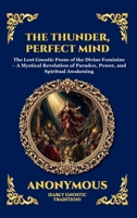 The Thunder, Perfect Mind: The Lost Gnostic Poem of the Divine Feminine - A Mystical Revelation of Paradox, Power, and Spiritual Awakening (Large ... Reading) (Library of Alexandria - Esoteric) 1807924556 Book Cover
