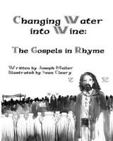 Changing Water into Wine: The Gospels in Rhyme 1514743051 Book Cover