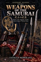 WEAPONS OF THE SAMURAI: Katana, Yari, Naginata, and the Arms of Japan’s Warrior Class B0HKJDBDLV Book Cover