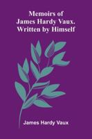Memoirs Of James Hardy Vaux. Written By Himself. 9373050753 Book Cover