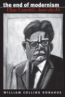 The End of Modernism: Elias Canetti's Auto-Da-Fe (University of North Carolina Studies in Germanic Languages and Literature, No 124) 1469657422 Book Cover