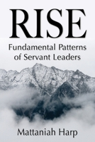 Rise: Fundamental Patterns of Servant Leaders 1734806605 Book Cover