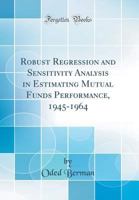 Robust Regression and Sensitivity Analysis in Estimating Mutual Funds Performance, 1945-1964 (Classic Reprint) 066634180X Book Cover