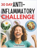 30 Day Anti-Inflammatory Challenge: Reduce Inflammation, Boost Immunity, and Regain Energy with Simple Recipes and an Easy-to-Follow Nutrition Guide B0FJ27F4PL Book Cover