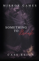 Mirror Games: Something to Break B0FC2T8ZGZ Book Cover