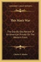 This Man's War: The Day-By-Day Record Of An American Private On The Western Front 1163137839 Book Cover