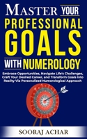 Master Your PROFESSIONAL GOALS With Numerology: Embrace Opportunities, Navigate Life's Challenges, Craft Your Desired Career, and Transform Goals into ... Approach (Life-Mastery Using Numerology) B0CNW4F23L Book Cover