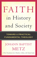 Faith in History and Society: Toward a Practical Fundamental Theology 0816404267 Book Cover