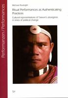 Ritual Performances as Authenticating Practices: Cultural representations of Taiwan's aborigines in times of political change 3825809528 Book Cover