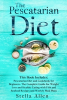 The Pescatarian Diet: This Book Includes: Pescatarian Diet and Cookbook for Beginners. The Complete Guide for Weight Loss and Healthy Eating with Fish and Seafood Recipes and Weekly Meal Plans B08GTL75TT Book Cover
