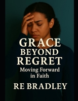 Grace Beyond Regret: Moving Forward in Faith B0FQ2VJHX3 Book Cover
