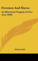 Freemen And Slaves: An Historical Tragedy, In Five Acts 1164651951 Book Cover