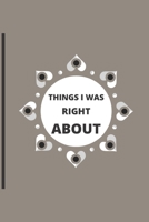 Things I Was Right about: 120 pages notebook with matte cover .different designs with different colors 167669840X Book Cover