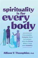 Spirituality Is for Every Body: 8 Accessible, Inclusive Ways to Connect with the Divine When Living with Disability 1837820635 Book Cover
