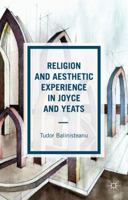 Religion and Aesthetic Experience in Joyce and Yeats 1137434767 Book Cover