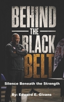 Behind the Black Belt: Silence Beneath the Strength B0H66Q87SM Book Cover