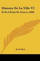 Histoire De La Ville V2: Et De L'Estat De Geneve (1680) 1104762374 Book Cover
