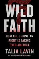 Wild Faith: How the Christian Right Is Taking Over America 0306829193 Book Cover