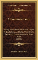 A Freshwater Yarn: Being Ye True And Veracious Log Of Ye Boats Fury And Kate, While On An Exploring Expedition On Ye River Avon 1166420825 Book Cover
