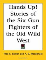 Hands Up! Stories Of The Six-Gun Fighters Of The Old West 1417941596 Book Cover