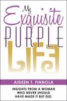 My Exquisite Purple Life: Insights from a Woman Who Never Should Have Made It But Did. 1950306917 Book Cover
