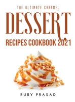 The Ultimate Caramel Dessert Recipes Cookbook 2021 1008929956 Book Cover