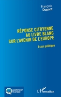 Réponse citoyenne au livre blanc sur l'avenir de l'Europe: Essai politique (Questionner l'Europe) (French Edition) 2343149321 Book Cover