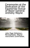 Ceremonies at the Dedication of the Equestrian Statue of Major-General Anthony Wayne 1116770644 Book Cover