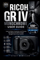 RICOH GR IV MONOCHROME USER GUIDE: Learn to Shoot, Customize, and Process Rich Black-and-White Images Straight Out of Your Camera (From Setup to Mastery) B0H7PFTCKN Book Cover