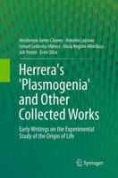 Herrera's 'Plasmogenia' and Other Collected Works: Early Writings on the Experimental Study of the Origin of Life 1493907352 Book Cover