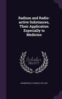 Radium and Radio-active Substances, Their Application Especially to Medicine 1013296788 Book Cover
