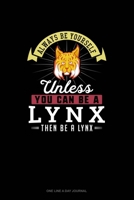 Always Be Yourself Unless You Can Be A Lynx Then Be A Lynx: One Line A Day Journal 165115760X Book Cover