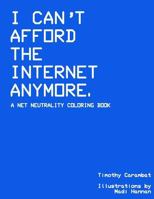 I Can't Afford The Internet Anymore: A Net Neutrality Coloring Book 1981742948 Book Cover
