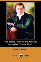 The young firemen of Lakeville;: Or, Herbert Dare's pluck, 1515359131 Book Cover