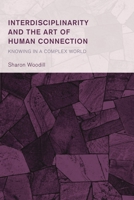 Interdisciplinarity and the Art of Human Connection: Knowing in a Complex World 1666944351 Book Cover