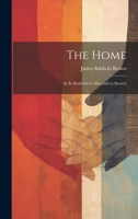 The Home: In Its Relation to Man and to Society 1022109197 Book Cover