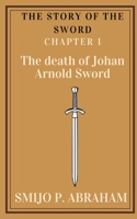 The story of the Sword Chapter 1 - The death of Johan Arnold Sword 1636693296 Book Cover