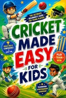 Cricket Made Easy for Kids: Learn Cricket Rules, Master Batting and Bowling, Improve Fielding Skills, Practice Drills, Teamwork, Sportsmanship, ... and Game Knowledge for Young Players B0H4MKJ7GK Book Cover