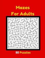 Mazes for Adults 50 Puzzles: Adult Mazes Maze Puzzle Books Levels from Challenging to Super Tough 1979842388 Book Cover