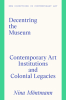 Decentring the Museum: Contemporary Art Institutions and Colonial Legacies 1848225504 Book Cover