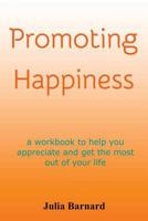 Promoting Happiness: A Workbook to Help You Appreciate and Get the Most Out of Your Life 0980759005 Book Cover