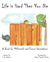 Life is Hard Then You Die: A Book for Millennials and Future Generations 1733536701 Book Cover