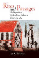 Rites and Passages: The Beginnings of Modern Jewish Culture in France, 1650-1860 (Jewish Culture and Contexts) 0812220080 Book Cover