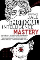 Emotional Intelligence Mastery: The Powerful 60-Day Training Program to Dramatically Improve Your Social Skills and Take Control Over Your Emotions (Empath, Anxiety, Leadership, Habits, EQ 2.0) B08GFRZCKH Book Cover