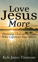 Love Jesus More: Drawing Close to the One Who Captures Your Heart B0H8QHBF41 Book Cover