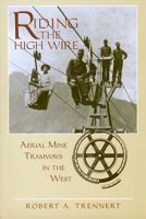 Riding the High Wire: Aerial Mine Tramways in the West 0870816314 Book Cover